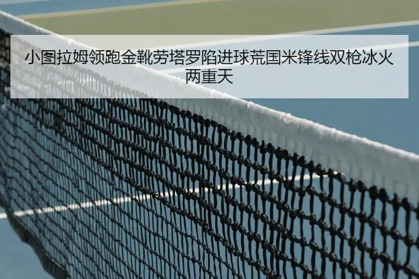 小图拉姆领跑金靴劳塔罗陷进球荒国米锋线双枪冰火两重天